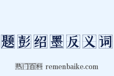 题彭绍墨反义词是什么意思的图片